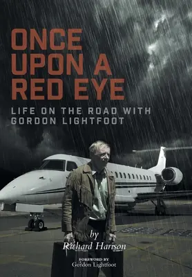 Volt egyszer egy vörös szem: Life on the Road with Gordon Lightfoot - Once Upon a Red Eye: Life on the Road with Gordon Lightfoot