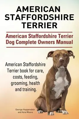 Amerikai staffordshire terrier. Amerikai staffordshire terrier kutya teljes tulajdonosi kézikönyve. American Staffordshire Terrier könyv gondozás, költségek, takarmányozás. - American Staffordshire Terrier. American Staffordshire Terrier Dog Complete Owners Manual. American Staffordshire Terrier book for care, costs, feedin