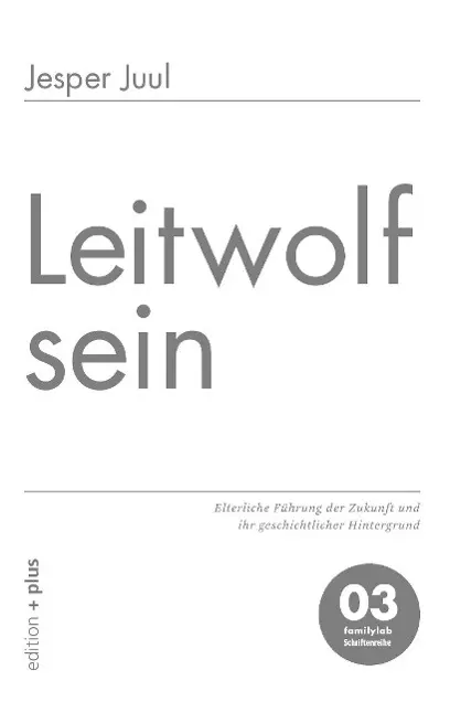 Leitwolf sein: Elterliche Fhrung der Zukunft und ihr geschichtlicher Hintergrund 03 familylab Schriftenreihe