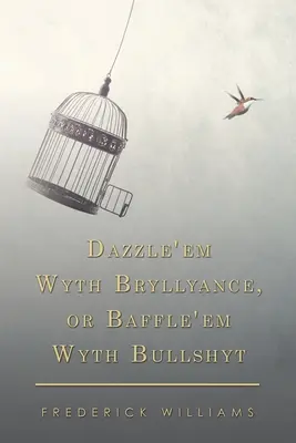 Dazzle'em Wyth Bryllyance, or Baffle'em Wyth Bullshyt (Kápráztasd el őket Bryllyance, vagy zavard el őket Bullshyt) - Dazzle'em Wyth Bryllyance, or Baffle'em Wyth Bullshyt