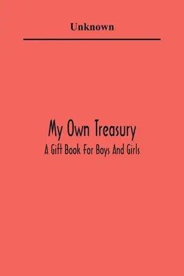 Saját kincstáram; Ajándékkönyv fiúknak és lányoknak - My Own Treasury; A Gift Book For Boys And Girls