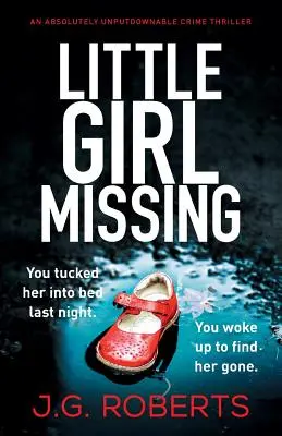 Eltűnt kislány: Egy abszolút letehetetlen krimi - Little Girl Missing: An absolutely unputdownable crime thriller