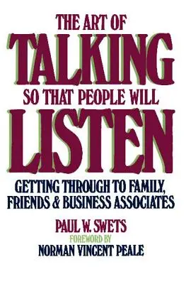 A beszéd művészete, hogy az emberek meghallgassák: A család, a barátok és az üzleti partnerek megszólítása - The Art of Talking So That People Will Listen: Getting Through to Family, Friends & Business Associates