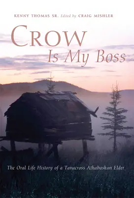 A varjú a főnököm: Egy Tanacross Athabaskan elder szóbeli élettörténete - Crow is My Boss: The Oral Life History of a Tanacross Athabaskan Elder