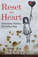 Állítsuk vissza a szívet: Unlearning Violence, Relearning Hope (Az erőszak megtanulása, a remény újratanulása) - Reset the Heart: Unlearning Violence, Relearning Hope