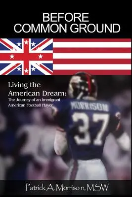 Mielőtt közös nevezőre jutnánk: Living the American Dream: The Journey of an Immigrant American Football Player (Egy bevándorló amerikai futballista utazása) - Before Common Ground: Living the American Dream: The Journey of an Immigrant American Football Player