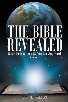 The Bible Revealed: Alapvető utasítások a Föld elhagyása előtt: Volume 1 - The Bible Revealed: Basic Instructions Before Leaving Earth: Volume 1