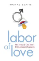 Labor of Love: Egy férfi rendkívüli terhességének története - Labor of Love: The Story of One Man's Extraordinary Pregnancy