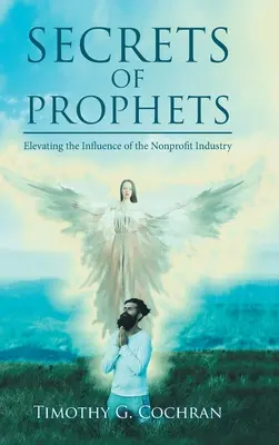 A próféták titkai: A nonprofit ipar befolyásának növelése - Secrets Of Prophets: Elevating the Influence of the Nonprofit Industry