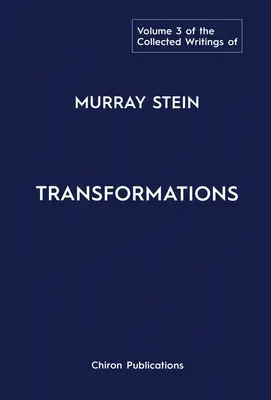 Murray Stein összegyűjtött írásai: kötet: Átváltozások - The Collected Writings of Murray Stein: Volume 3: Transformations