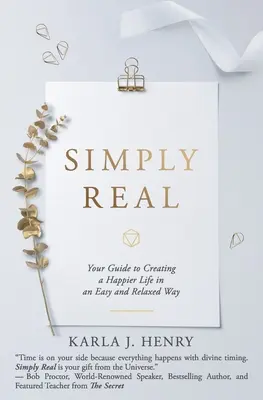 Simply Real: Útmutató a boldogabb élet egyszerű és nyugodt megteremtéséhez - Simply Real: Your Guide to Creating a Happier Life in an Easy and Relaxed Way