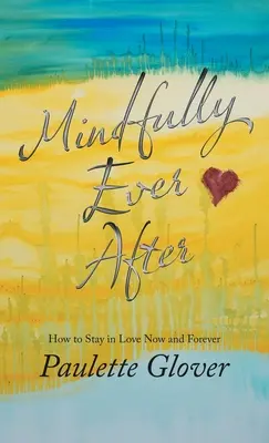 Mindfully Ever After: Hogyan maradjunk szerelmesek most és mindörökké - Mindfully Ever After: How to Stay in Love Now and Forever