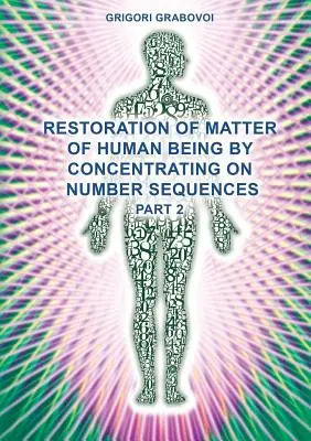 Az emberi lény anyagának helyreállítása a számsorozatokra való koncentrálással (2. rész) - Restoration of Matter of Human Being by Concentrating on Number Sequences (Part 2)