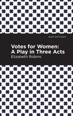 Szavazat a nőknek: Háromfelvonásos színdarab - Votes for Women: A Play in Three Acts