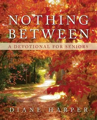 Semmi sincs a kettő között: A Devotional for Seniors - Nothing Between: A Devotional for Seniors