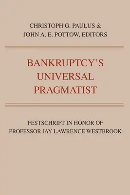 A csődület egyetemes pragmatikusa: Festschrift in Honor of Jay Westbrook - Bankruptcy's Universal Pragmatist: Festschrift in Honor of Jay Westbrook