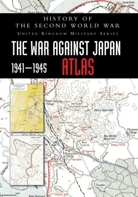 A második világháború története: A Japán elleni háború 1941-1945 ATLAS - History of the Second World War: The War Against Japan 1941-1945 ATLAS