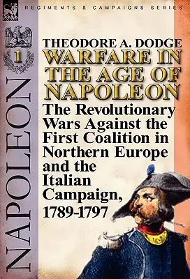 Hadviselés Napóleon korában - 1. kötet: Az első észak-európai koalíció elleni forradalmi háborúk és az olaszországi hadjárat, 1789-1797 - Warfare in the Age of Napoleon-Volume 1: The Revolutionary Wars Against the First Coalition in Northern Europe and the Italian Campaign, 1789-1797