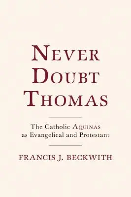 Soha ne kételkedj Tamásban! A katolikus Aquinói mint evangélikus és protestáns - Never Doubt Thomas: The Catholic Aquinas as Evangelical and Protestant