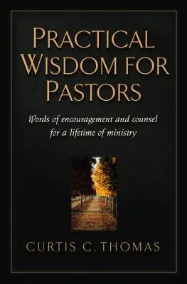 Gyakorlati bölcsesség lelkészeknek: Bátorító szavak és tanácsok egy életen át tartó szolgálathoz - Practical Wisdom for Pastors: Words of Encouragement and Counsel for a Lifetime of Ministry