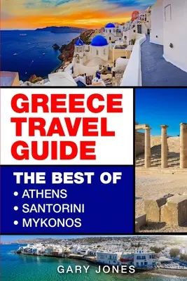 Cestovní průvodce Řeckem: Cestovní průvodce po Aténách, Santorini a Mykonosu - Greece Travel Guide: The Best Of Athens, Santorini, Mykonos