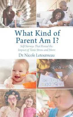 Milyen szülő vagyok én? Önvizsgálatok, amelyek feltárják a mérgező stressz hatását és még sok minden mást is - What Kind of Parent Am I?: Self-Surveys That Reveal the Impact of Toxic Stress and More