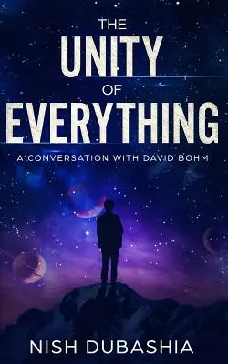 A mindenség egysége: Beszélgetés David Bohmmal - The Unity of Everything: A Conversation with David Bohm