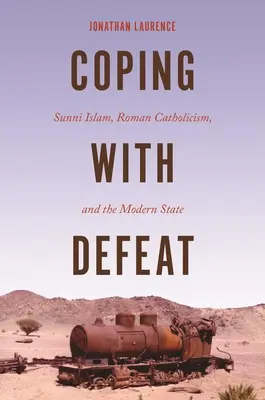 Coping with Defeat: A szunnita iszlám, a római katolicizmus és a modern állam - Coping with Defeat: Sunni Islam, Roman Catholicism, and the Modern State