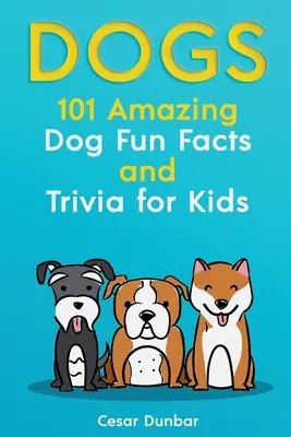 Kutyák: 101 elképesztő kutyás móka és érdekesség gyerekeknek - Tanuld meg szeretni és kiképezni a tökéletes kutyát (40+ FOTÓVAL!) - Dogs: 101 Amazing Dog Fun Facts And Trivia For Kids - Learn To Love and Train The Perfect Dog (WITH 40+ PHOTOS!)