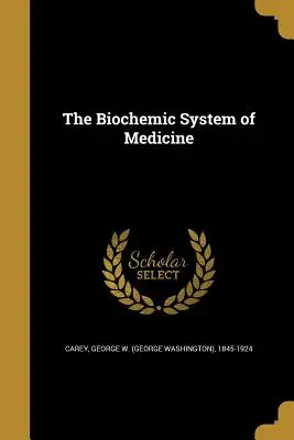 Az orvostudomány biokémiai rendszere (Carey George W. (George Washington) 18) - The Biochemic System of Medicine (Carey George W. (George Washington) 18)