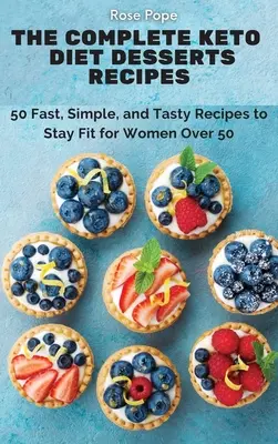 A teljes Keto diéta desszertek receptjei: 50 gyors, egyszerű és ízletes recept az 50 év feletti nők számára, hogy fittek maradjanak - The Complete Keto Diet Desserts Recipes: 50 Fast, Simple, and Tasty Recipes to Stay Fit for Women Over 50