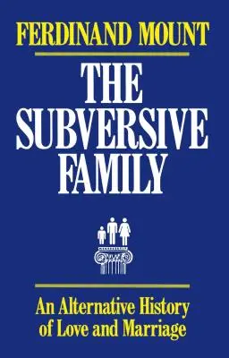 A felforgató család: A szerelem és a házasság alternatív története - The Subversive Family: An Alternative History of Love and Marriage