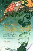 Megtörni a varázslatos varázslatot: A népmesék és a tündérmesék radikális elméletei - Breaking the Magic Spell: Radical Theories of Folk and Fairy Tales