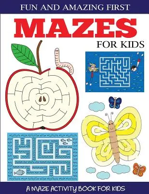 Szórakoztató és csodálatos első labirintusok gyerekeknek: A Labirintus Activity Book 4-6, 6-8 éves gyerekeknek - Fun and Amazing First Mazes for Kids: A Maze Activity Book for Kids 4-6, 6-8