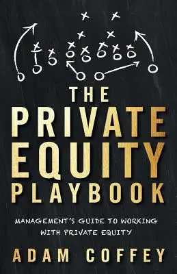 The Private Equity Playbook: A menedzsment útmutatója a magántőkével való együttműködéshez - The Private Equity Playbook: Management's Guide to Working with Private Equity