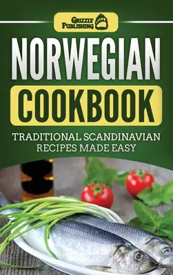 Norvég szakácskönyv: Hagyományos skandináv receptek egyszerűen elkészítve - Norwegian Cookbook: Traditional Scandinavian Recipes Made Easy