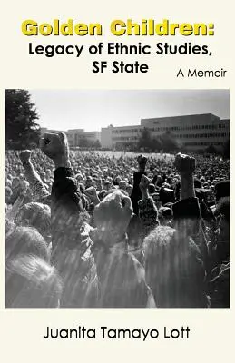 Aranygyermekek: SF State: Az etnikai tanulmányok öröksége. Emlékirat - Golden Children: Legacy of Ethnic Studies, SF State. A Memoir