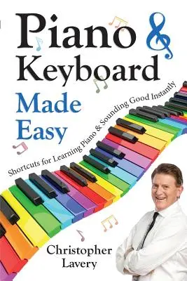 Piano & Keyboard Made Easy: Rövidítések a zongoratanuláshoz és a jó hangzás azonnali elsajátításához - Piano & Keyboard Made Easy: Shortcuts For Learning Piano & Sounding Good Instantly