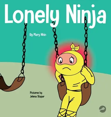 Magányos nindzsa: Gyerekkönyv a magány érzéseiről - Lonely Ninja: A Children's Book About Feelings of Loneliness