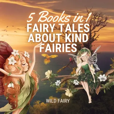 Tündérmesék kedves tündérekről: 5 könyv 1 könyvben - Fairy Tales About Kind Fairies: 5 Books in 1