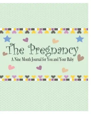 A terhesség: Egy kilenc hónapos napló neked és a babádnak - The Pregnancy: A Nine Month Journal for You and Your Baby