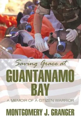 Megmentő kegyelem a Guantanamo-öbölben: Egy polgárharcos emlékiratai - Saving Grace at Guantanamo Bay: A Memoir of a Citizen Warrior