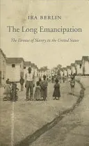 A hosszú felszabadulás: A rabszolgaság megszűnése az Egyesült Államokban - The Long Emancipation: The Demise of Slavery in the United States