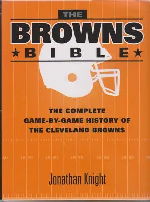 A Browns Biblia: A Cleveland Browns teljes, meccsről meccsre történő története - The Browns Bible: The Complete Game-By-Game History of the Cleveland Browns