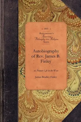 James B. Finley tiszteletes önéletrajza: Vagy: Úttörőélet nyugaton - Autobiography of Rev. James B. Finley: Or, Pioneer Life in the West