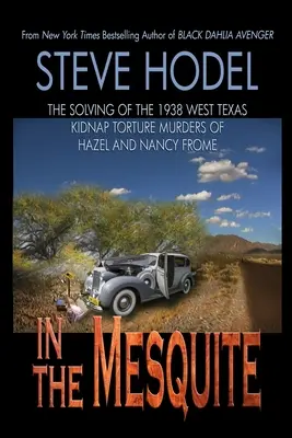 In The Mesquite: A Hazel és Nancy Frome 1938-as nyugat-texasi emberrablásának és kínzásának megoldása - In The Mesquite: The Solving of the 1938 West Texas Kidnap Torture Murders of Hazel and Nancy Frome