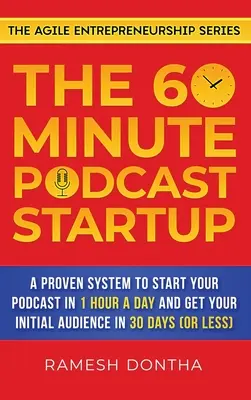 A 60 perces podcast indítása: Egy bevált rendszer, amellyel napi 1 óra alatt elindíthatod a podcastodat, és 30 nap alatt megszerezheted a kezdeti közönségedet. - The 60-Minute Podcast Startup: A Proven System to Start Your Podcast in 1 Hour a Day and Get Your Initial Audience in 30 Days