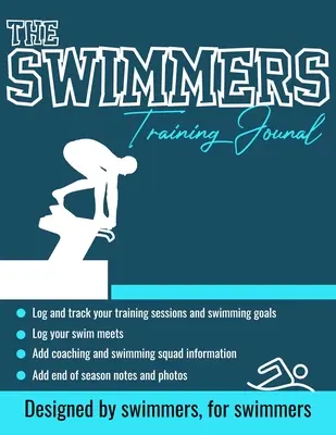 Az úszók edzésnaplója: The Ultimate Swimmers Journal to Track and Log Your Training, Swim Meets, Coaching Feedback and Season Photos: 100 Pag - The Swimmers Training Journal: The Ultimate Swimmers Journal to Track and Log Your Training, Swim Meets, Coaching Feedback and Season Photos: 100 Pag