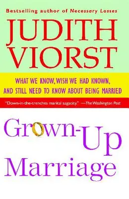 Felnőtt házasság: Amit a házasságról tudunk, amit bárcsak tudtunk volna, és amit még mindig tudnunk kell róla - Grown-Up Marriage: What We Know, Wish We Had Known, and Still Need to Know about Being Married