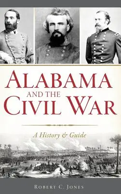 Alabama és a polgárháború: történelem és útikönyv - Alabama and the Civil War: A History & Guide